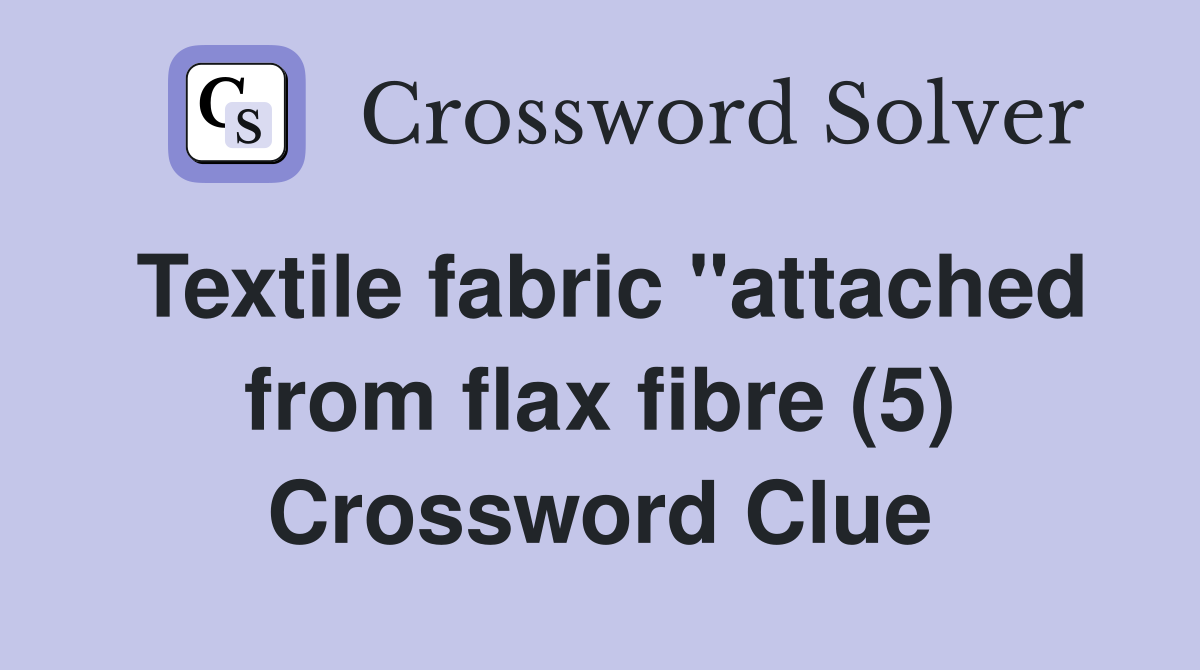 Textile fabric "attached from flax fibre (5) Crossword Clue