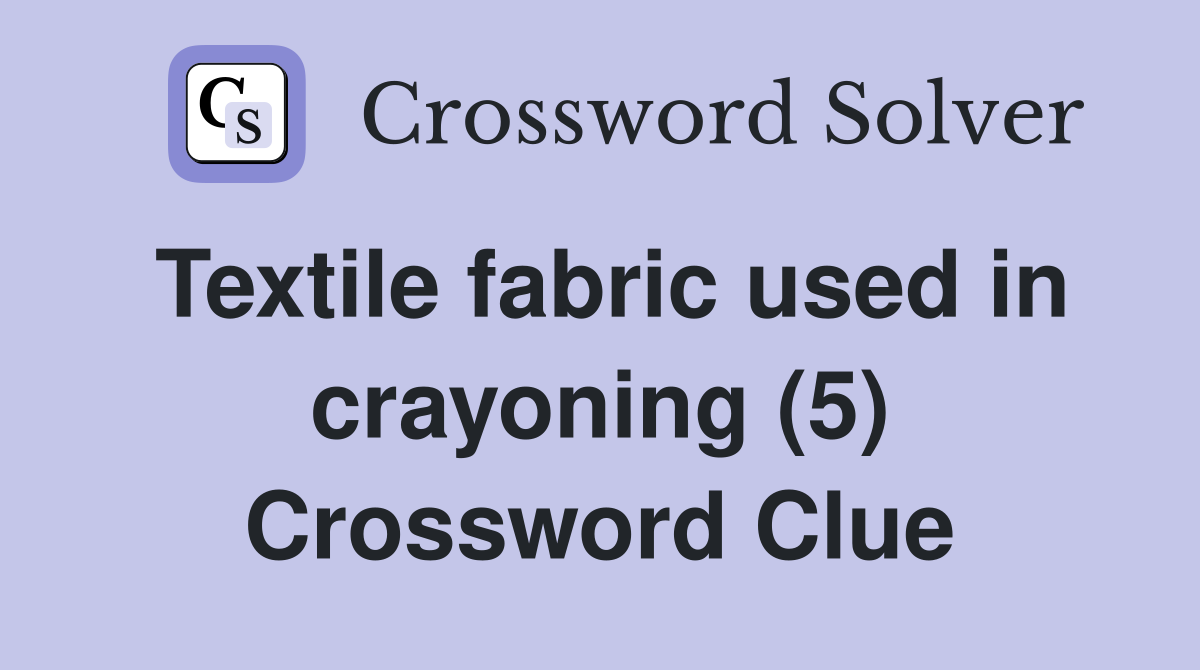 Textile fabric used in crayoning (5) Crossword Clue