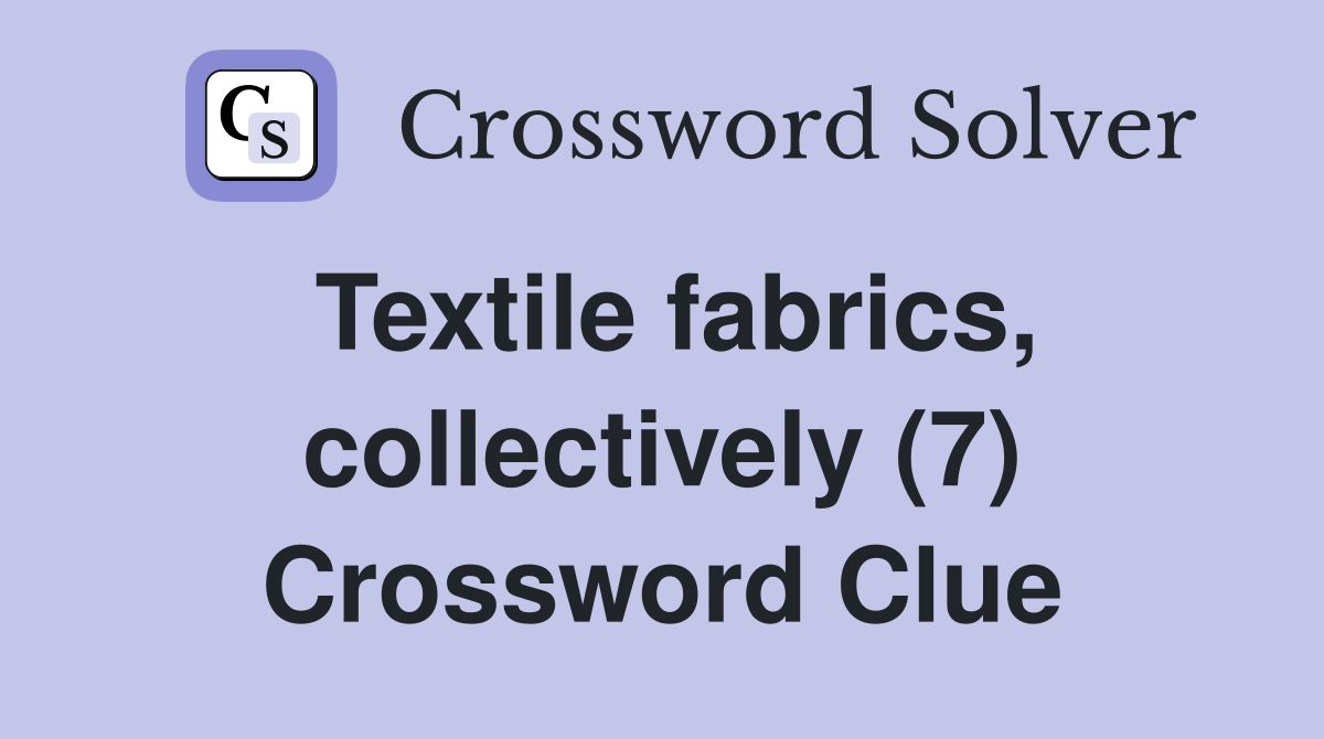 Textile fabrics, collectively (7) Crossword Clue