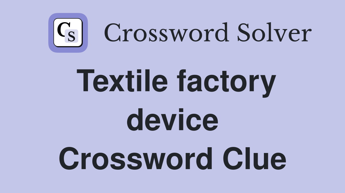 Textile factory device Crossword Clue