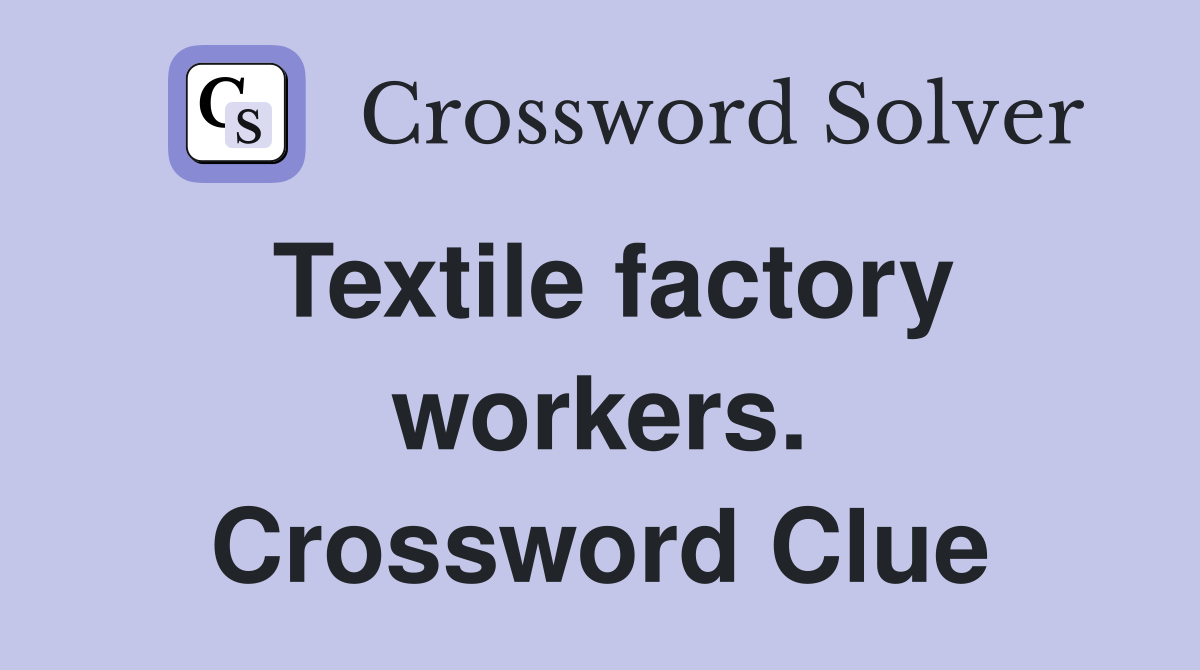 Textile factory workers. Crossword Clue