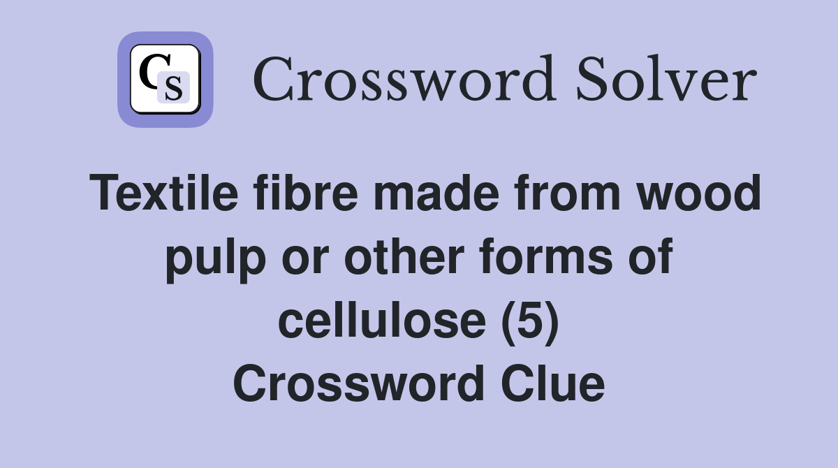 Textile fibre made from wood pulp or other forms of cellulose (5) Crossword Clue