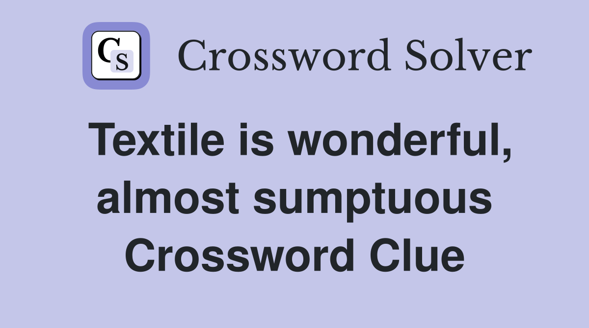 Textile is wonderful, almost sumptuous Crossword Clue