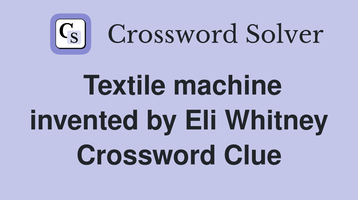 Textile machine invented by Eli Whitney Crossword Clue