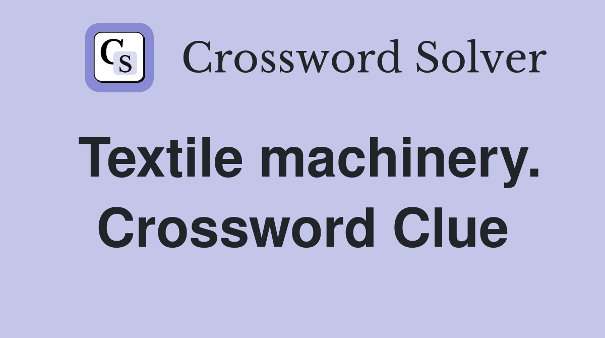 Textile machinery. Crossword Clue