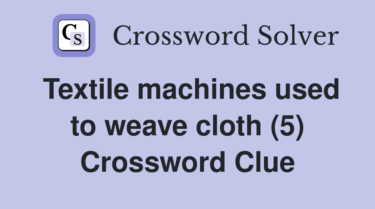 Textile machines used to weave cloth (5) Crossword Clue