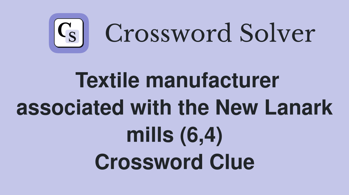 Textile manufacturer associated with the New Lanark mills (6,4) Crossword Clue