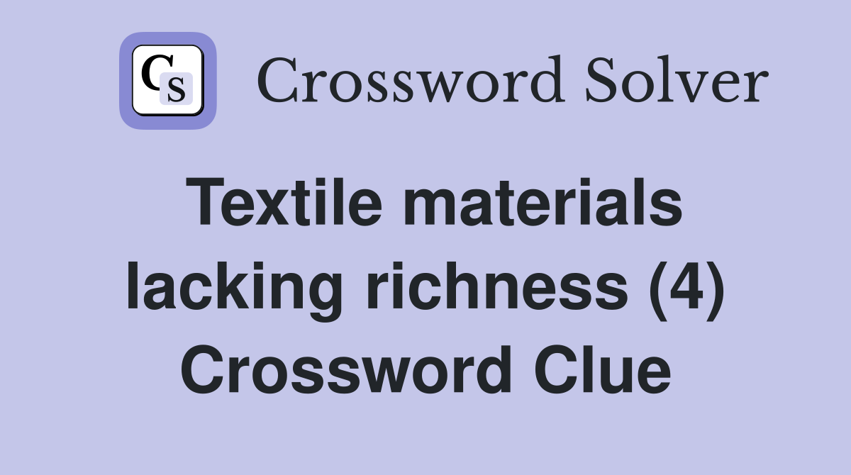 Textile materials lacking richness (4) Crossword Clue