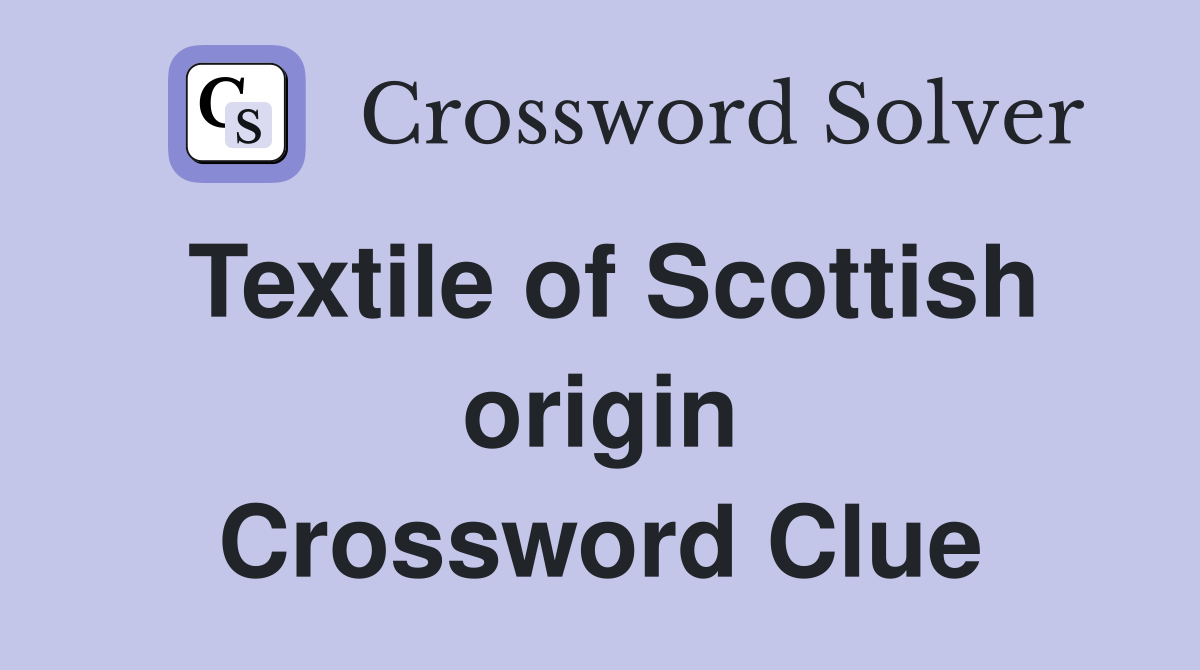 Textile of Scottish origin Crossword Clue