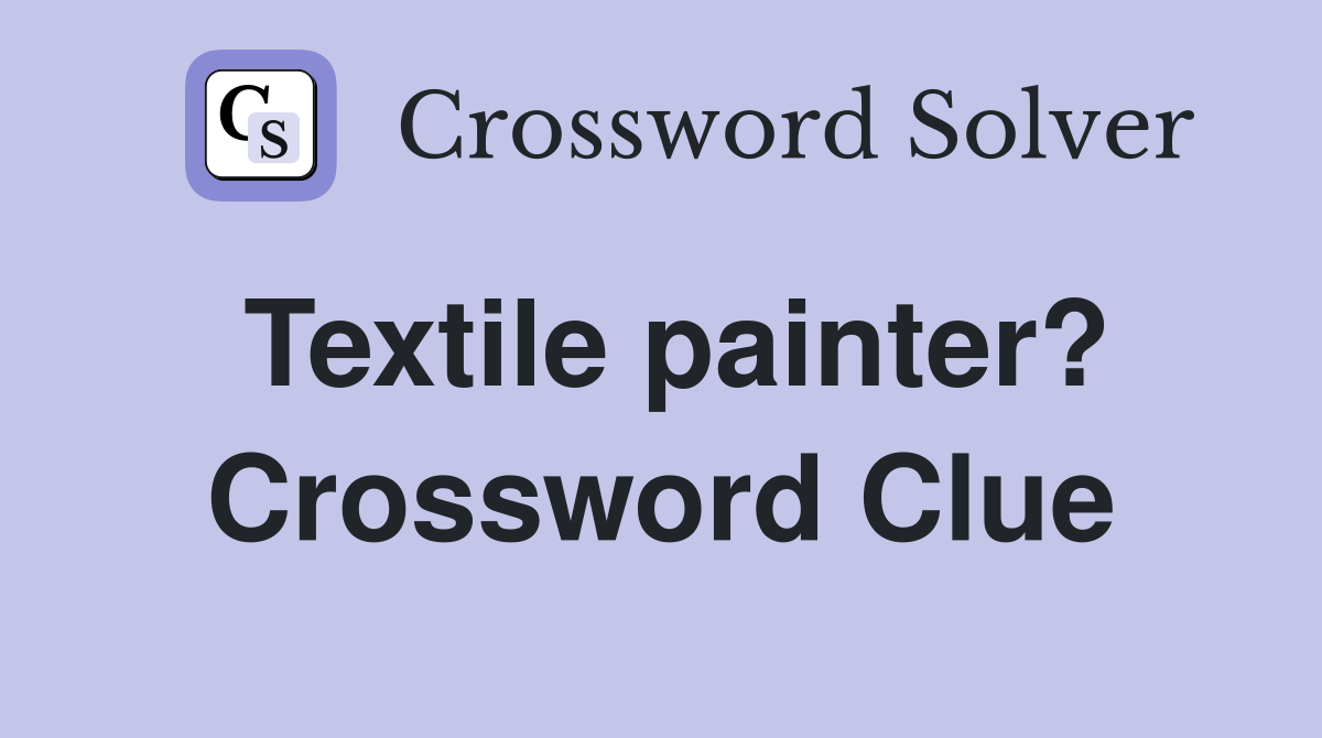 Textile painter? Crossword Clue