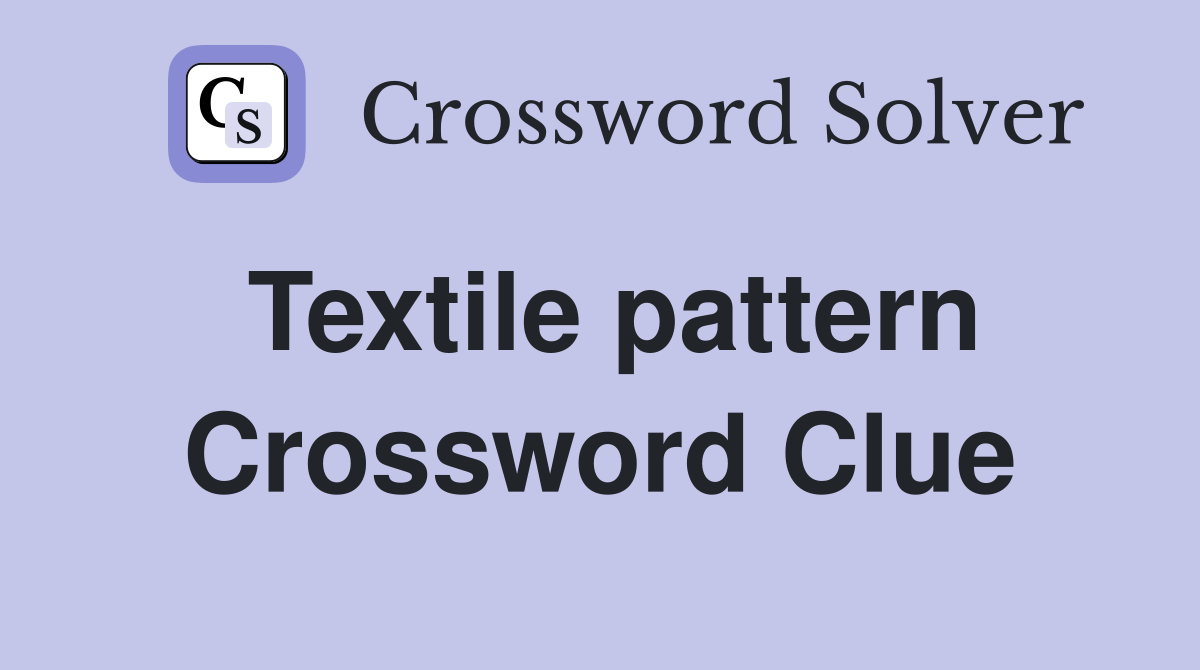 Textile pattern Crossword Clue