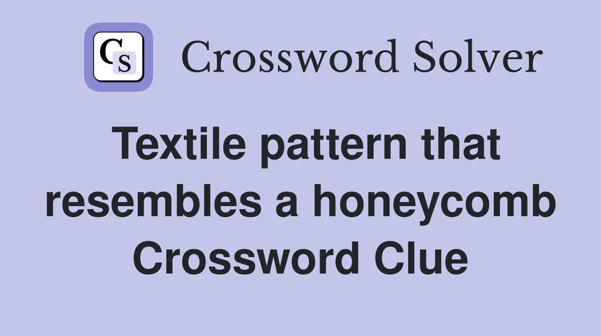 Textile pattern that resembles a honeycomb Crossword Clue