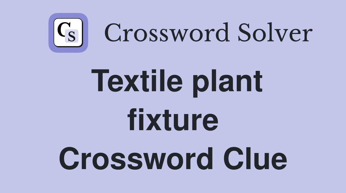 Textile plant fixture Crossword Clue