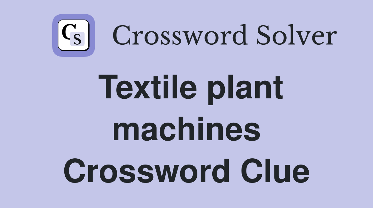 Textile plant machines Crossword Clue