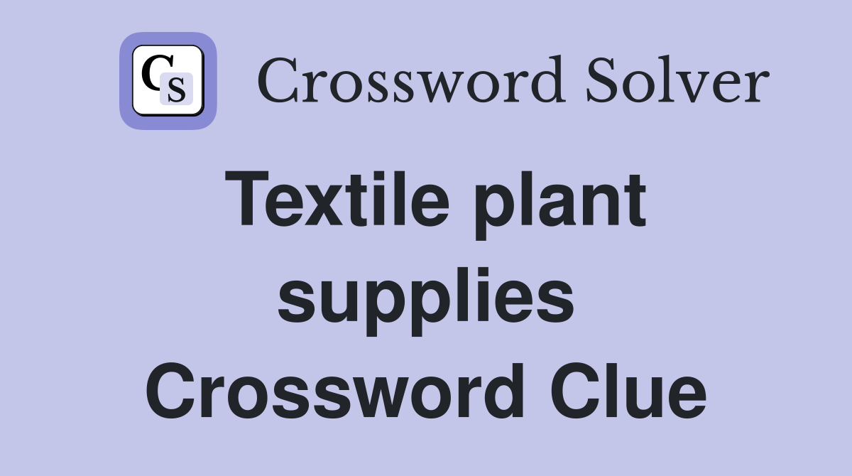 Textile plant supplies Crossword Clue