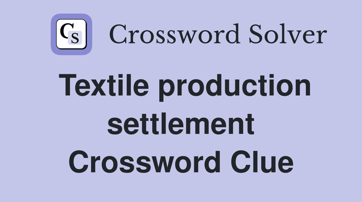 Textile production settlement Crossword Clue
