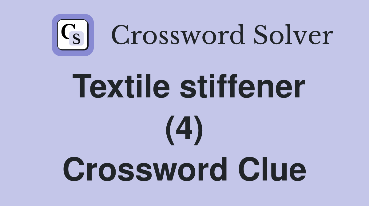Textile stiffener (4) Crossword Clue
