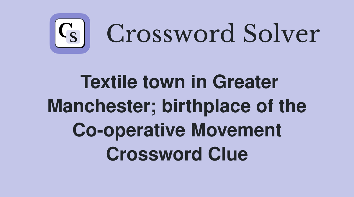 Textile town in Greater Manchester; birthplace of the Co-operative Movement Crossword Clue