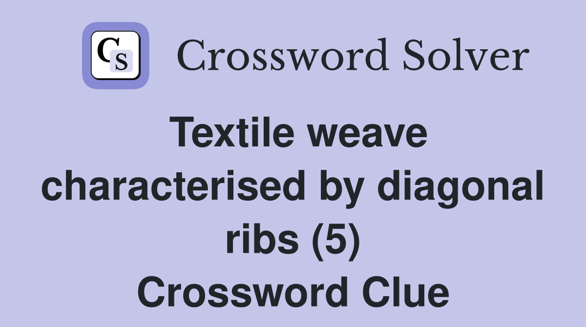 Textile weave characterised by diagonal ribs (5) Crossword Clue
