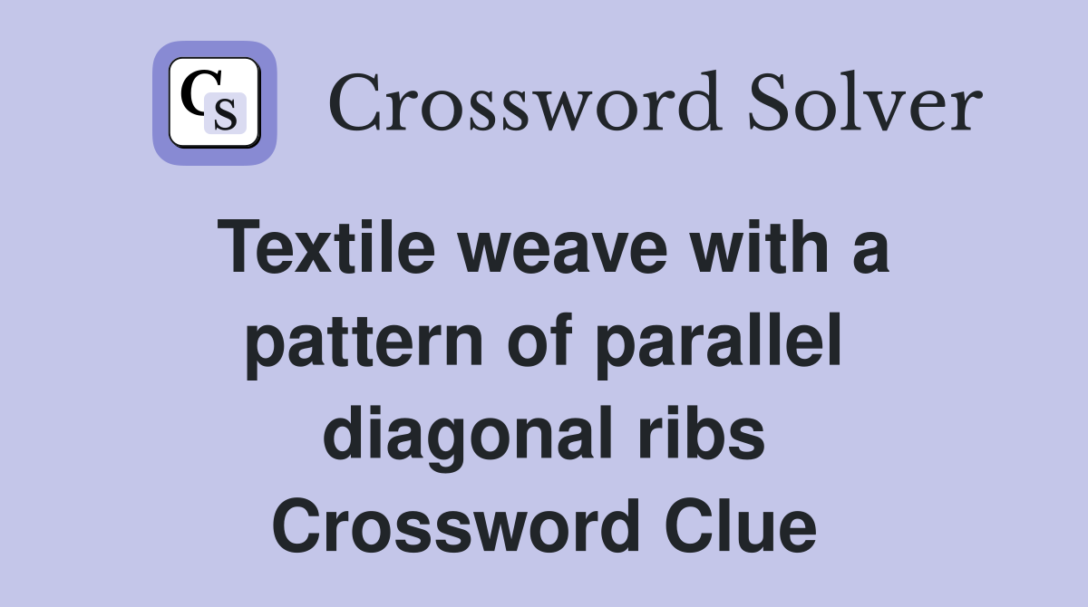 Textile weave with a pattern of parallel diagonal ribs Crossword Clue