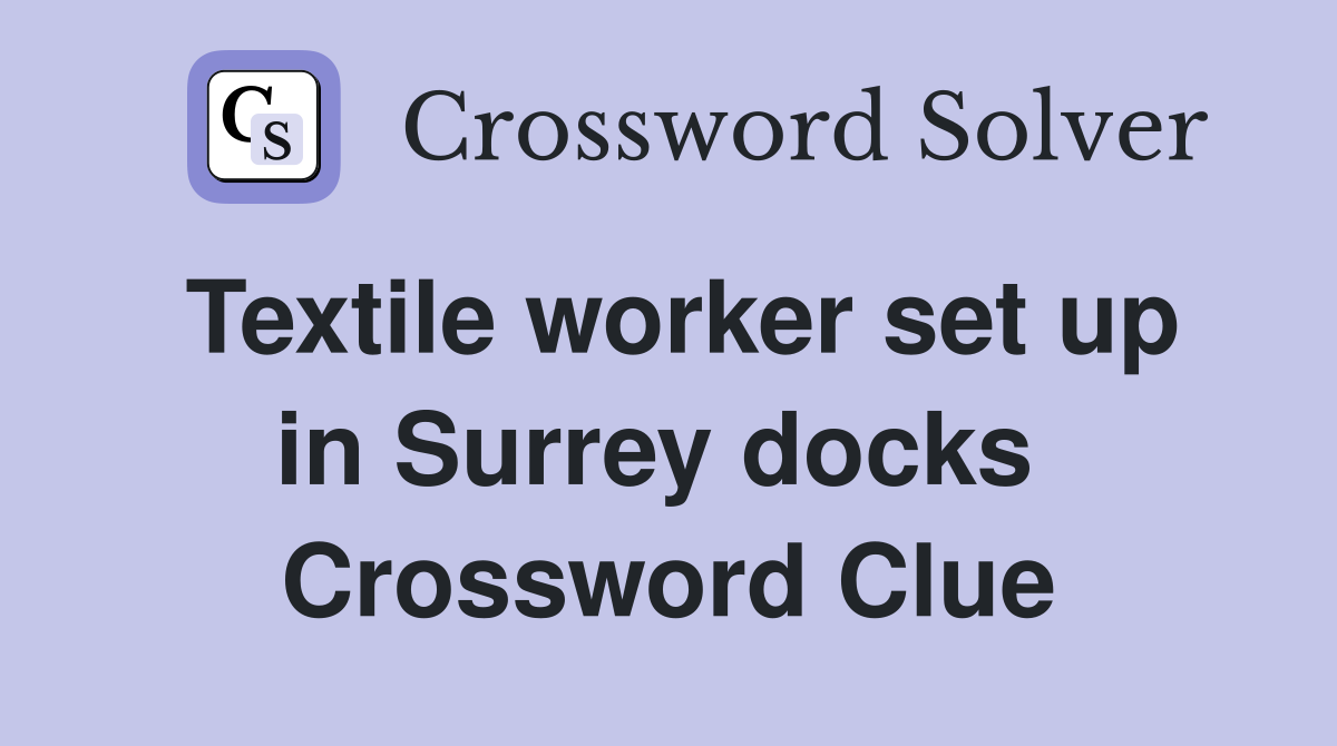 Textile worker set up in Surrey docks  Crossword Clue