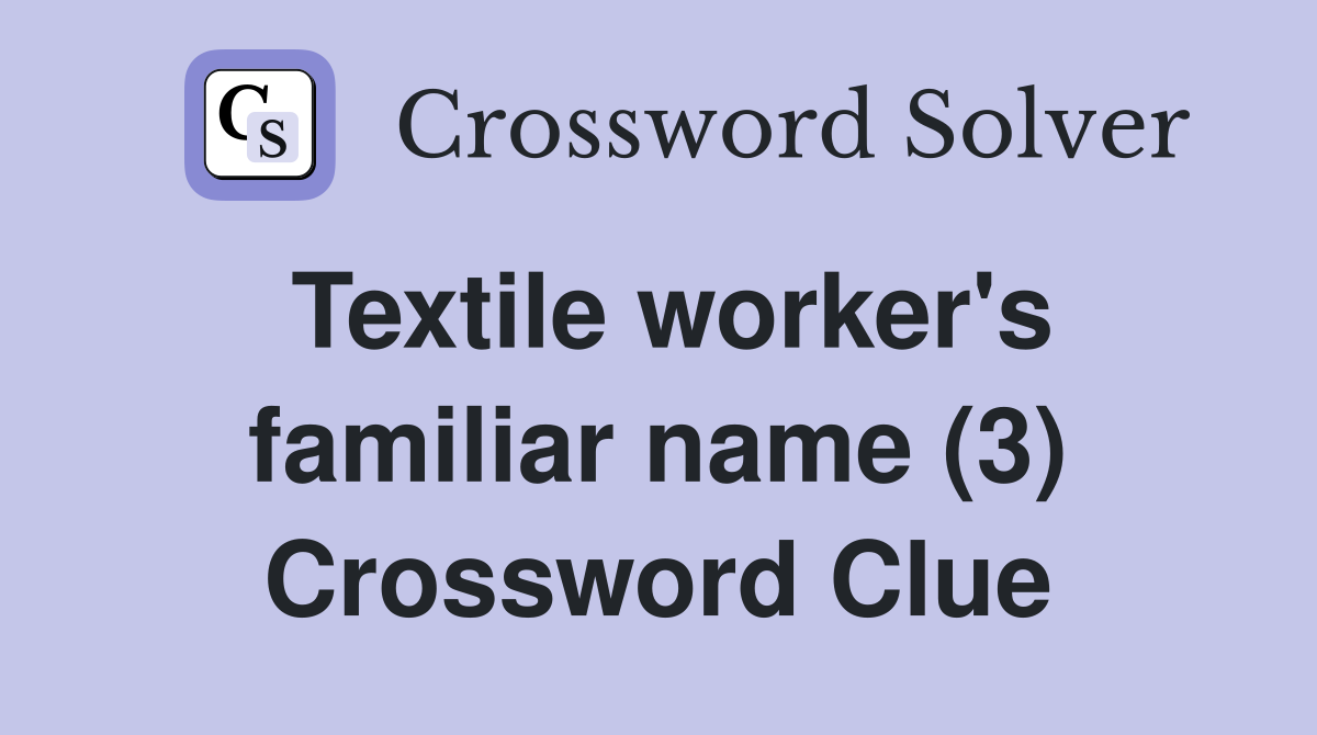 Textile worker's familiar name (3) Crossword Clue