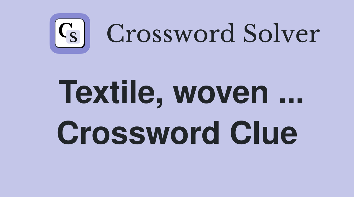 Textile, woven ... Crossword Clue