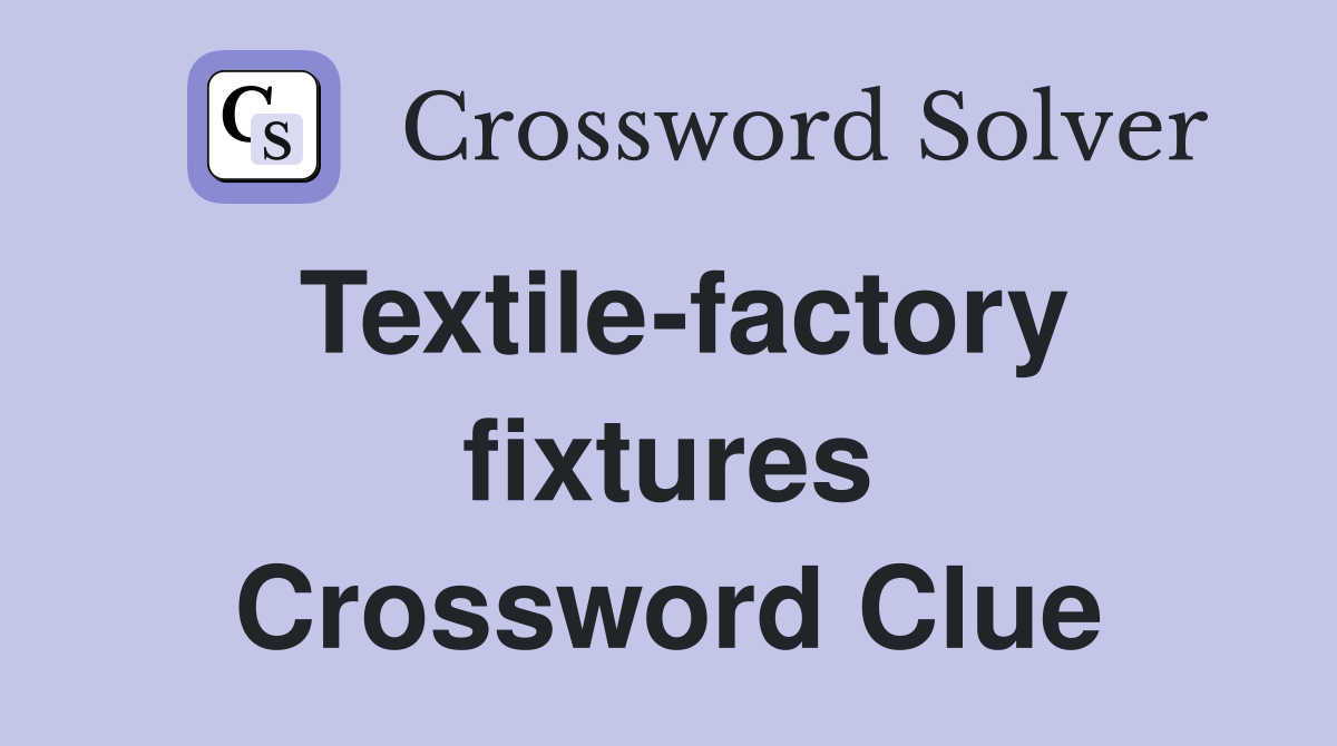 Textile-factory fixtures Crossword Clue
