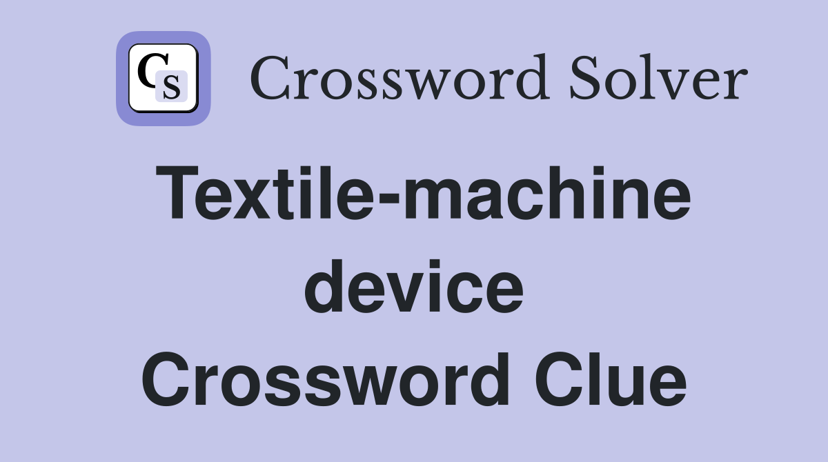 Textile-machine device Crossword Clue