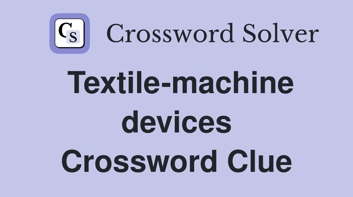 Textile-machine devices Crossword Clue
