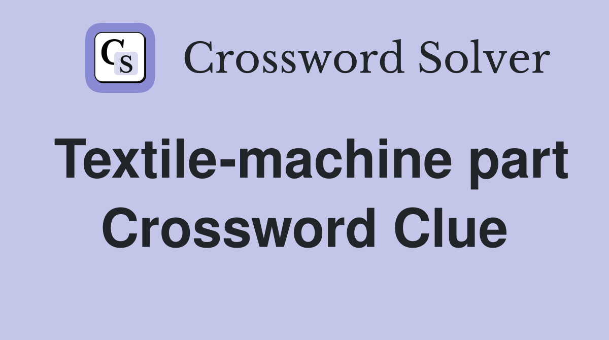 Textile-machine part Crossword Clue