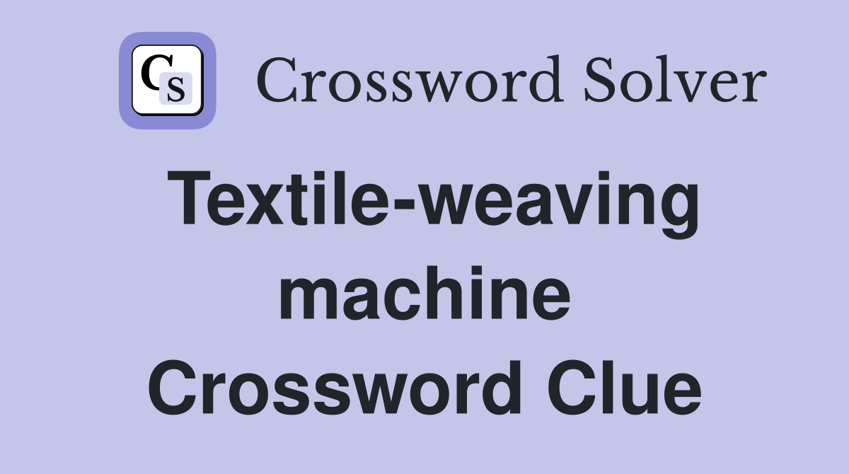 Textile-weaving machine Crossword Clue