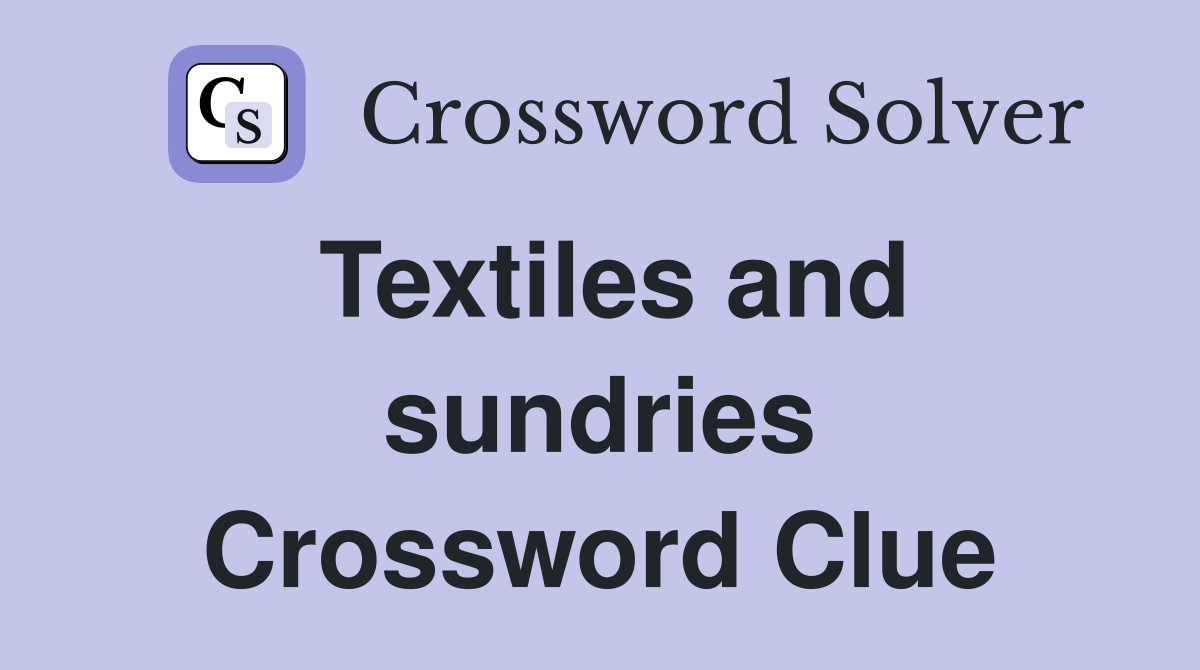 Textiles and sundries Crossword Clue