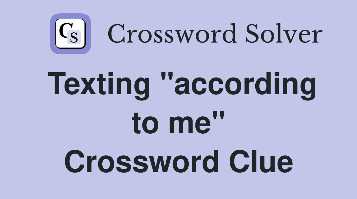 Texting "according to me" Crossword Clue