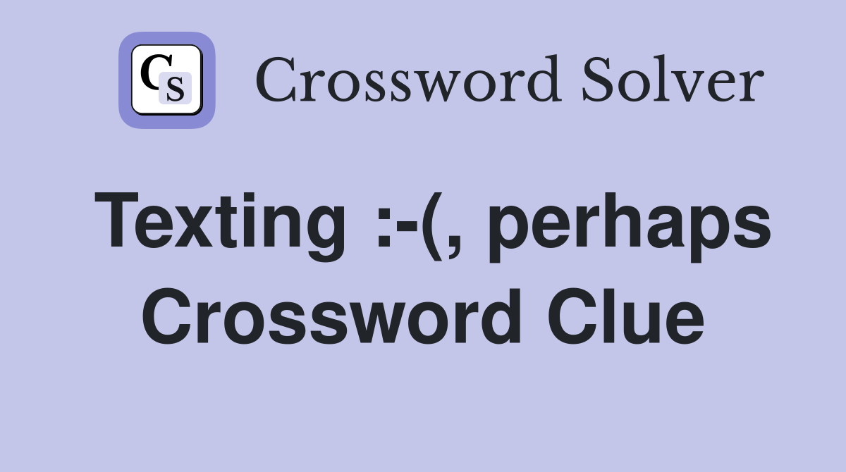 Texting :-(, perhaps Crossword Clue