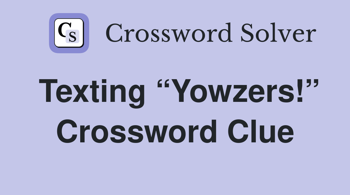 Texting “Yowzers!” Crossword Clue