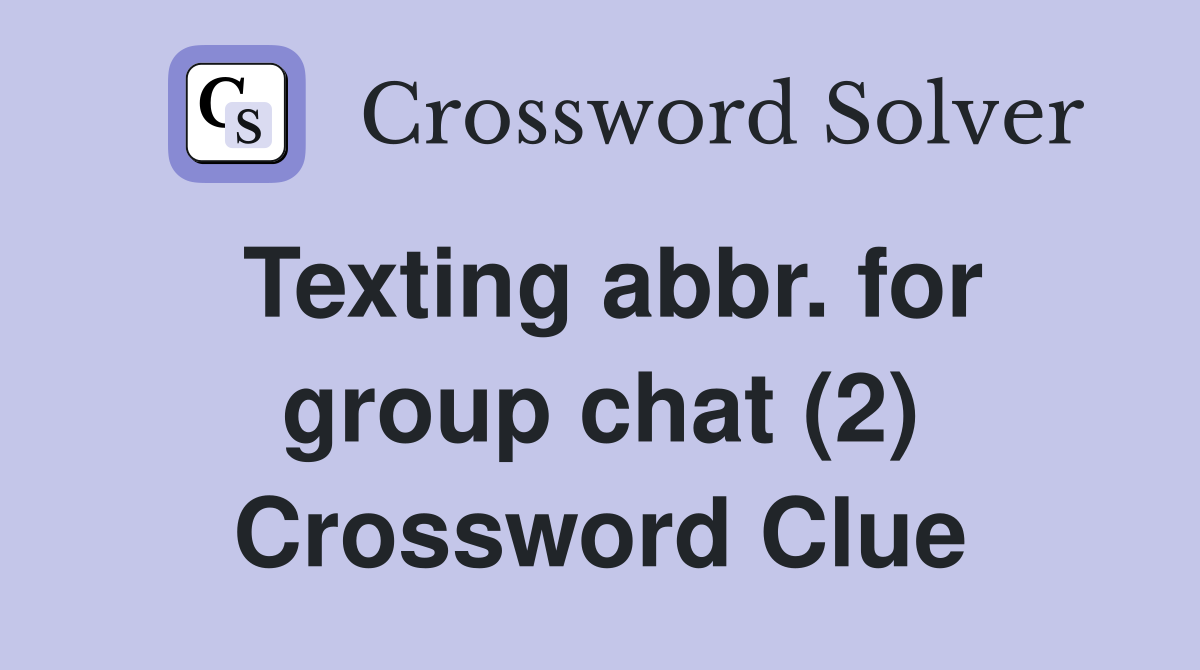 Texting abbr. for group chat (2) Crossword Clue