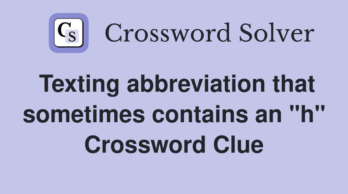 Texting abbreviation that sometimes contains an "h" Crossword Clue