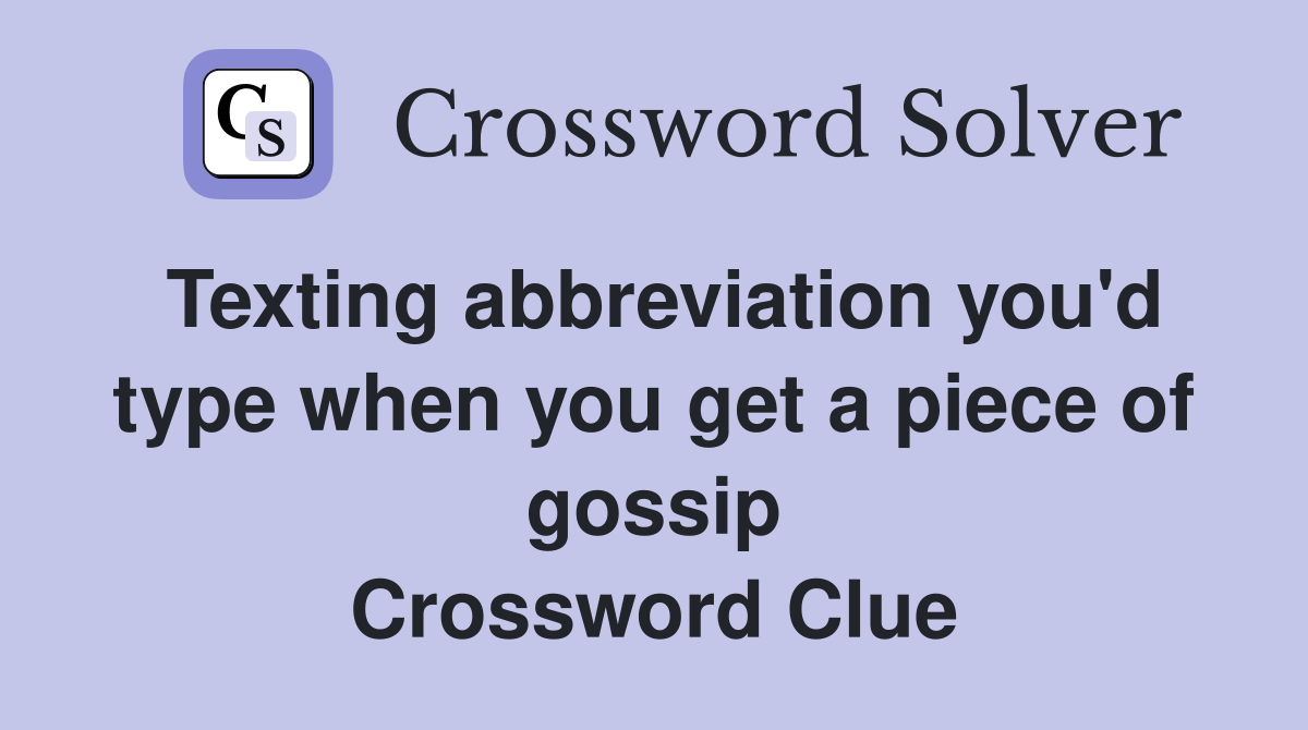 Texting abbreviation you'd type when you get a piece of gossip Crossword Clue