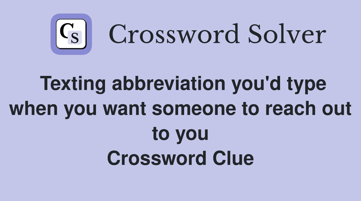 Texting abbreviation you'd type when you want someone to reach out to you Crossword Clue