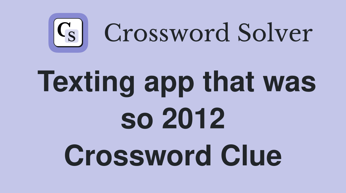 Texting app that was so 2012 Crossword Clue