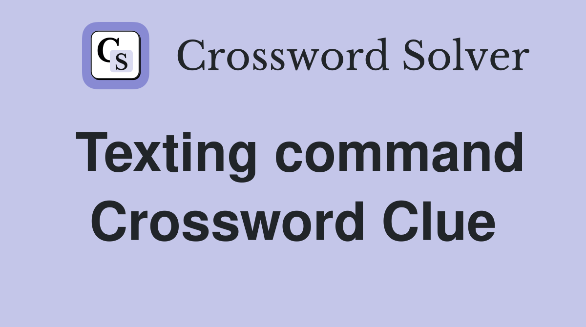 Texting command Crossword Clue