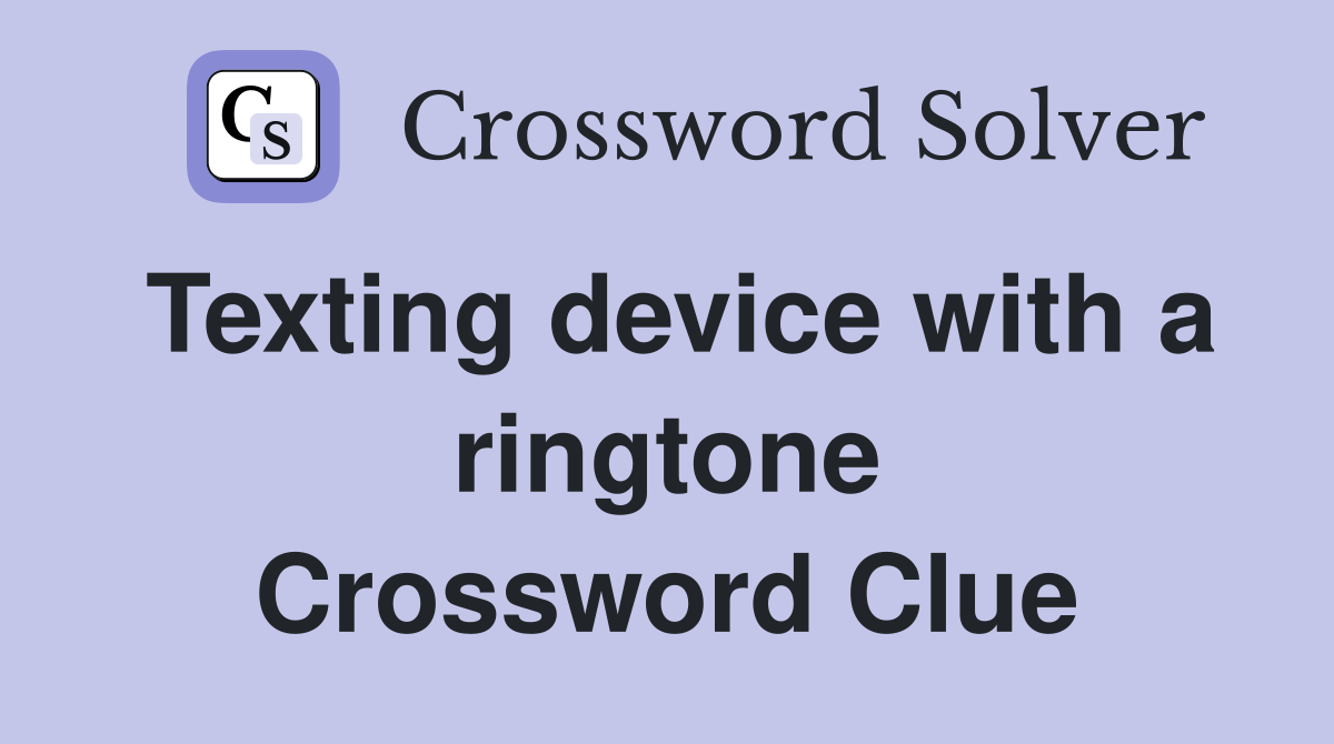 Texting device with a ringtone Crossword Clue