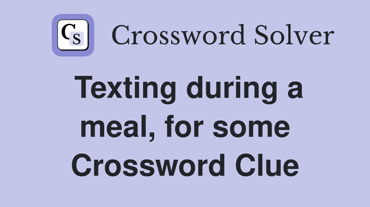 Texting during a meal, for some Crossword Clue
