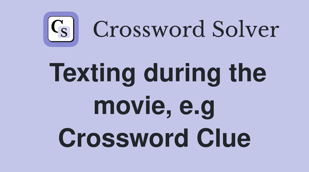 Texting during the movie, e.g Crossword Clue