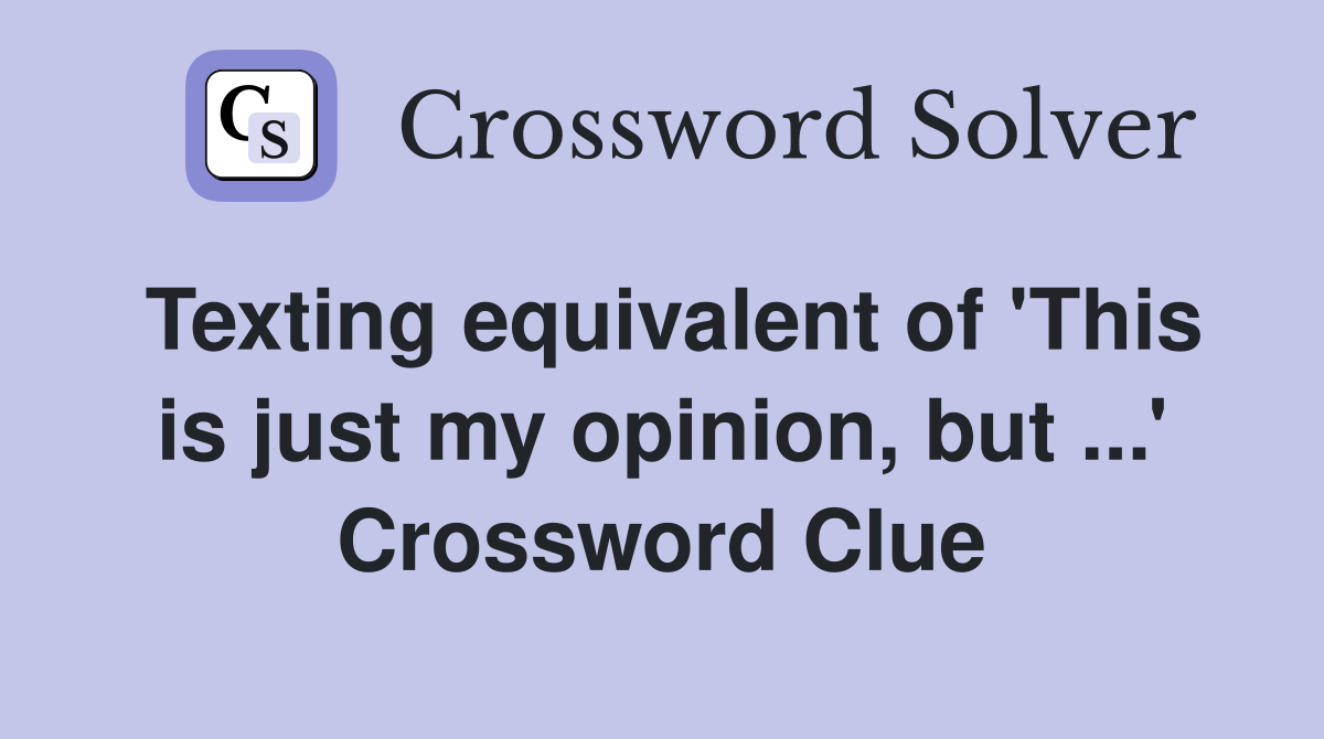 Texting equivalent of 'This is just my opinion, but ...' Crossword Clue
