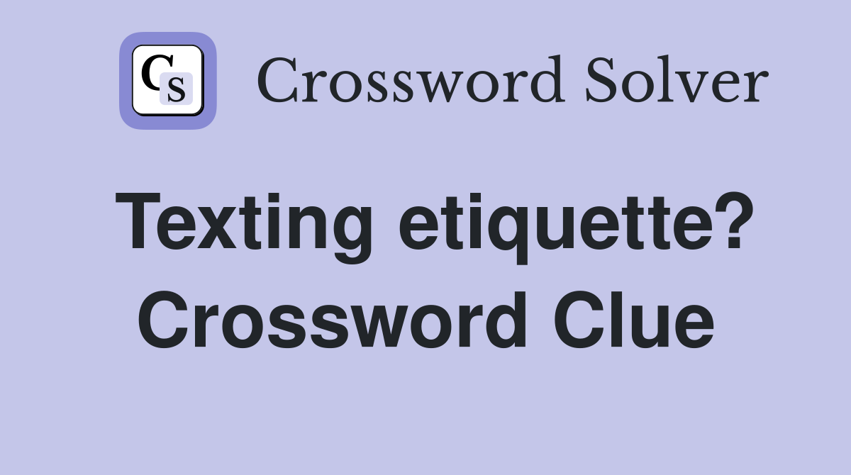 Texting etiquette? Crossword Clue