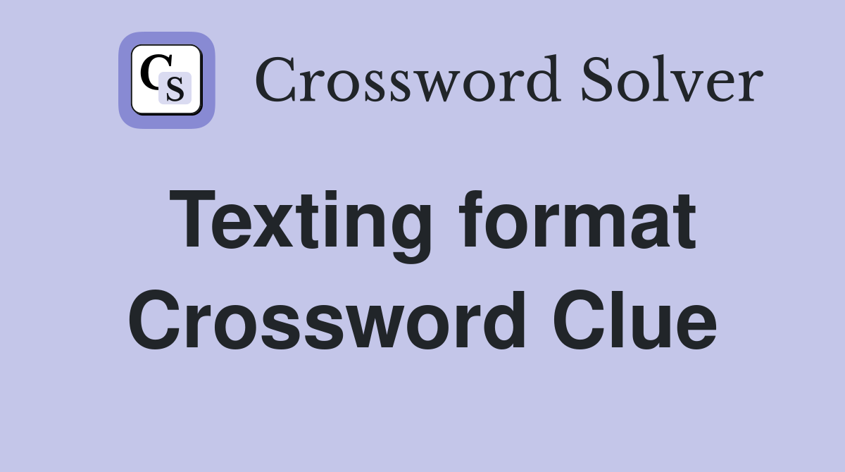 Texting format Crossword Clue