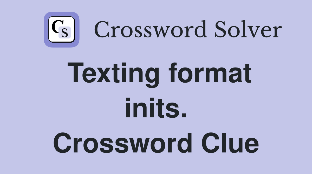 Texting format inits. Crossword Clue