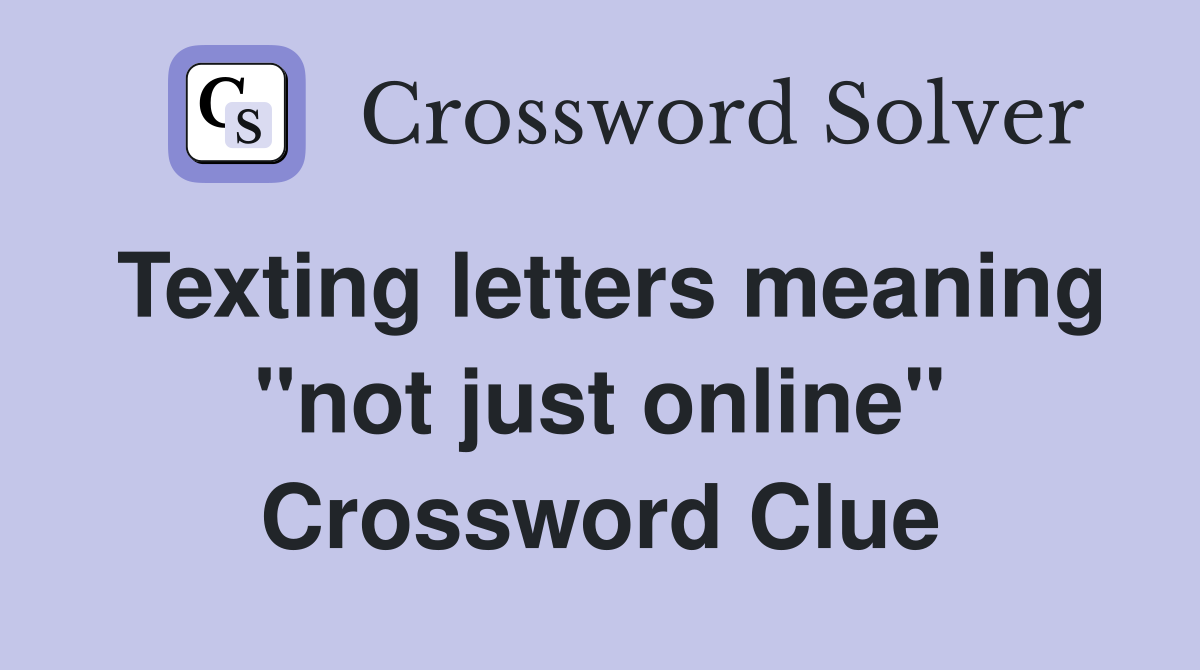Texting letters meaning "not just online" Crossword Clue